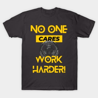 No one Cares, Work Harder! GYM MOTIVATION T-Shirt